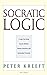 Socratic Logic: A Logic Text using Socratic Method, Platonic Questions, and Aristotelian Principles, Edition 3.1