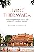Living Theravada: Demystifying the People, Places, and Practices of a Buddhist Tradition