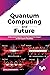 Quantum Computing and Future: Understand Quantum Computing and Its Impact on the Future of Business (English Edition)