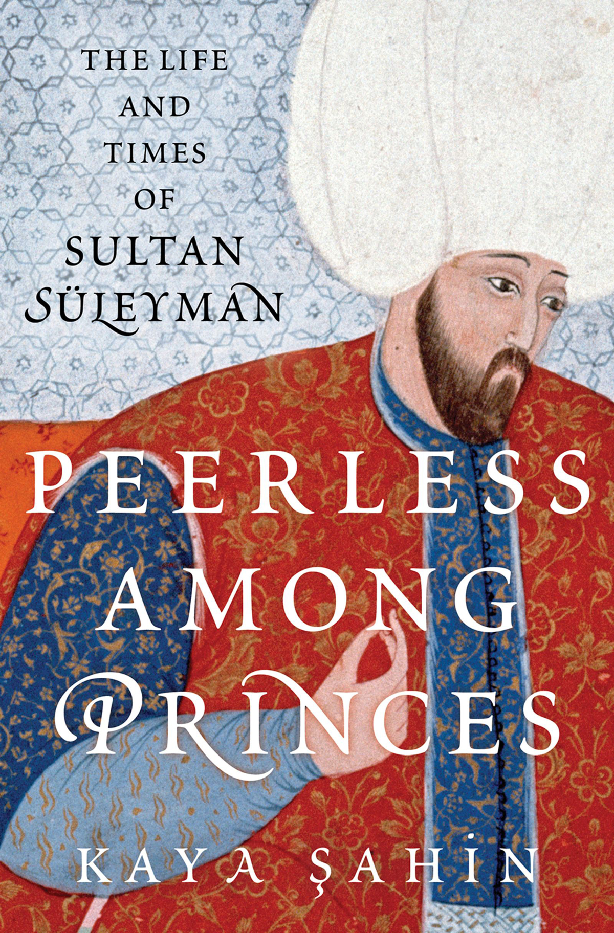 Peerless Among Princes: The Life and Times of Sultan Süleyman (Hardcover)