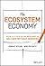 The Ecosystem Economy: How ...