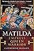 Matilda: Empress, Queen, Warrior