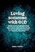 LOVING SOMEONE WITH OCD: The ultimate key to having a real connection with your partner. (Loving someone series by Angela C. Villela)