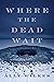 Where the Dead Wait by Ally Wilkes