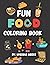 Fun Foods Coloring Book: Co...