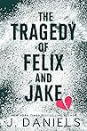 The Tragedy of Felix and Jake by J.  Daniels