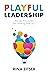 Playful Leadership: Simple Principles for Leading with Joy