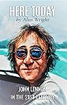Here Today: John Lennon in the 21st Century Here Today: John Lennon in the 21st Century