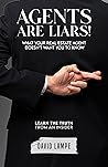 Agents Are Liars!: What Your Real Estate Agent Doesn’t Want You to Know