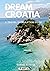 DREAM CROATIA: A TRAVEL PRE...