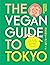 The Vegan Guide to Tokyo: The ultimate guide to the best plant-based eats in Tokyo and beyond
