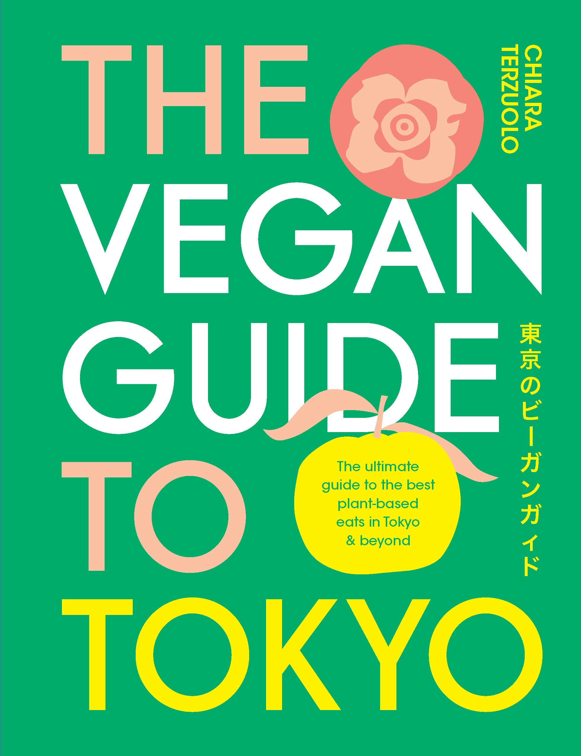 The Vegan Guide to Tokyo: The ultimate guide to the best plant-based eats in Tokyo and beyond (Hardcover)