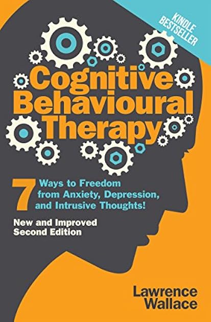 Cognitive Behavioral Therapy: 7 Ways to Freedom from Anxiety, Depression, and Intrusive Thoughts (Happiness is a trainable, attainable skill!)