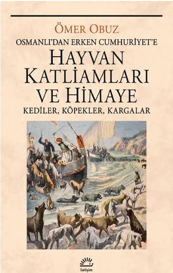 Osmanli'dan Erken Cumhuriyet'e Hayvan Katliamlari ve Himaye - Kediler, Köpekler, Kargalar (Paperback)
