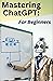 Mastering ChatGPT: For Begi...