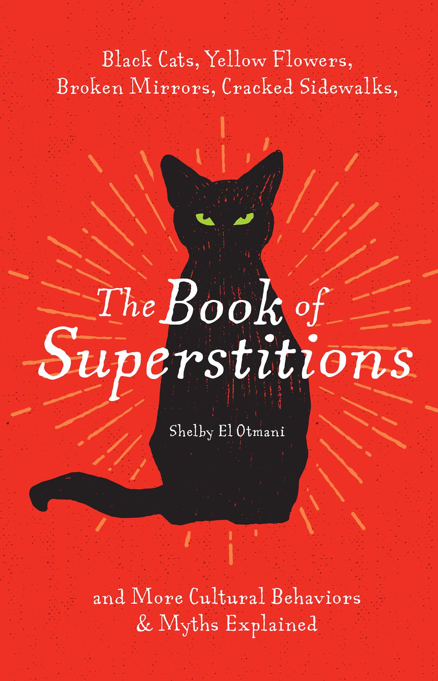 The Book of Superstitions: Black Cats, Yellow Flowers, Broken Mirrors, Cracked Sidewalks, and More Cultural Behaviors and Myths Explained (Hardcover)