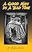 A GOOD MAN IN A BAD TIME by M. Dylan Raskin