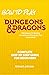 How to Play Dungeons & Dragons: Step by Step Guide For Beginners - DND Starter HandBook (Comprehensive DND Book Including All Editions)