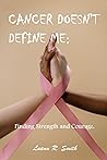 CANCER DOESN'T DEFINE ME: Finding Strength & Courage.