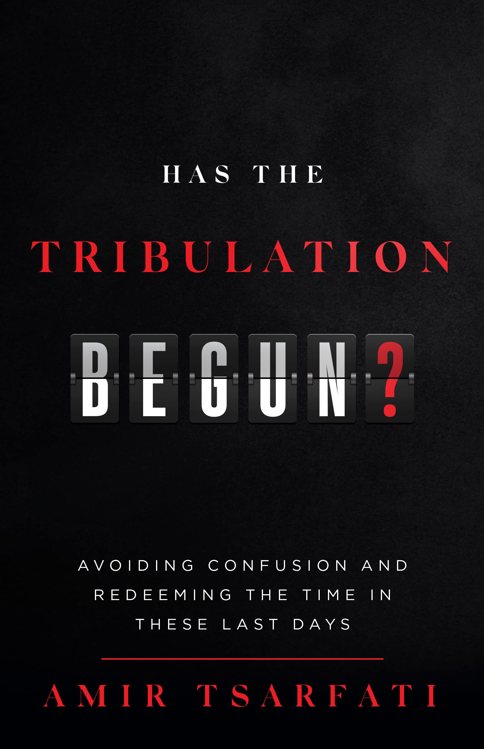 Has the Tribulation Begun?: Avoiding Confusion and Redeeming the Time in These Last Days (Kindle Edition)