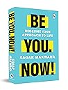 Be You. Now!: Redefine Your Approach to Life
