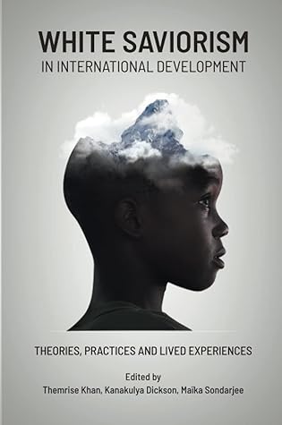 White Saviorism in International Development: Theories, Practices and Lived Experiences