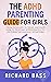The ADHD Parenting Guide for Girls: From Toddlers to Teens Discover How to Respond Appropriately to Different Behavioral Situations (Successful Parenting)