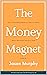 THE MONEY MAGNET: How to Au...
