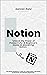 Notion: Unlock the power of productivity: A beginners guide to mastering notion.: (The notion blueprint and the ultimate guide)