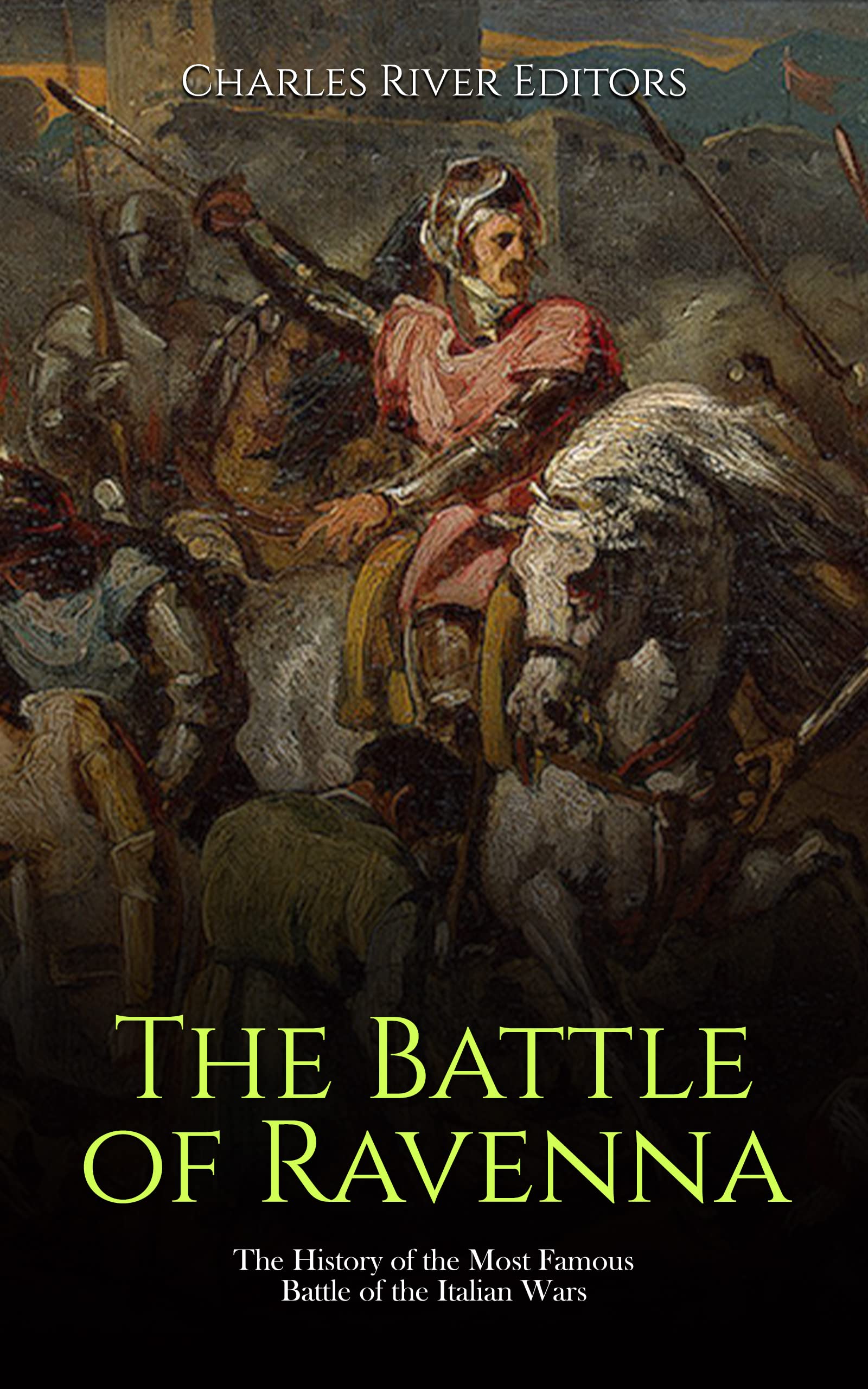 The Battle of Ravenna: The History of the Most Famous Battle of the Italian Wars (Kindle Edition)
