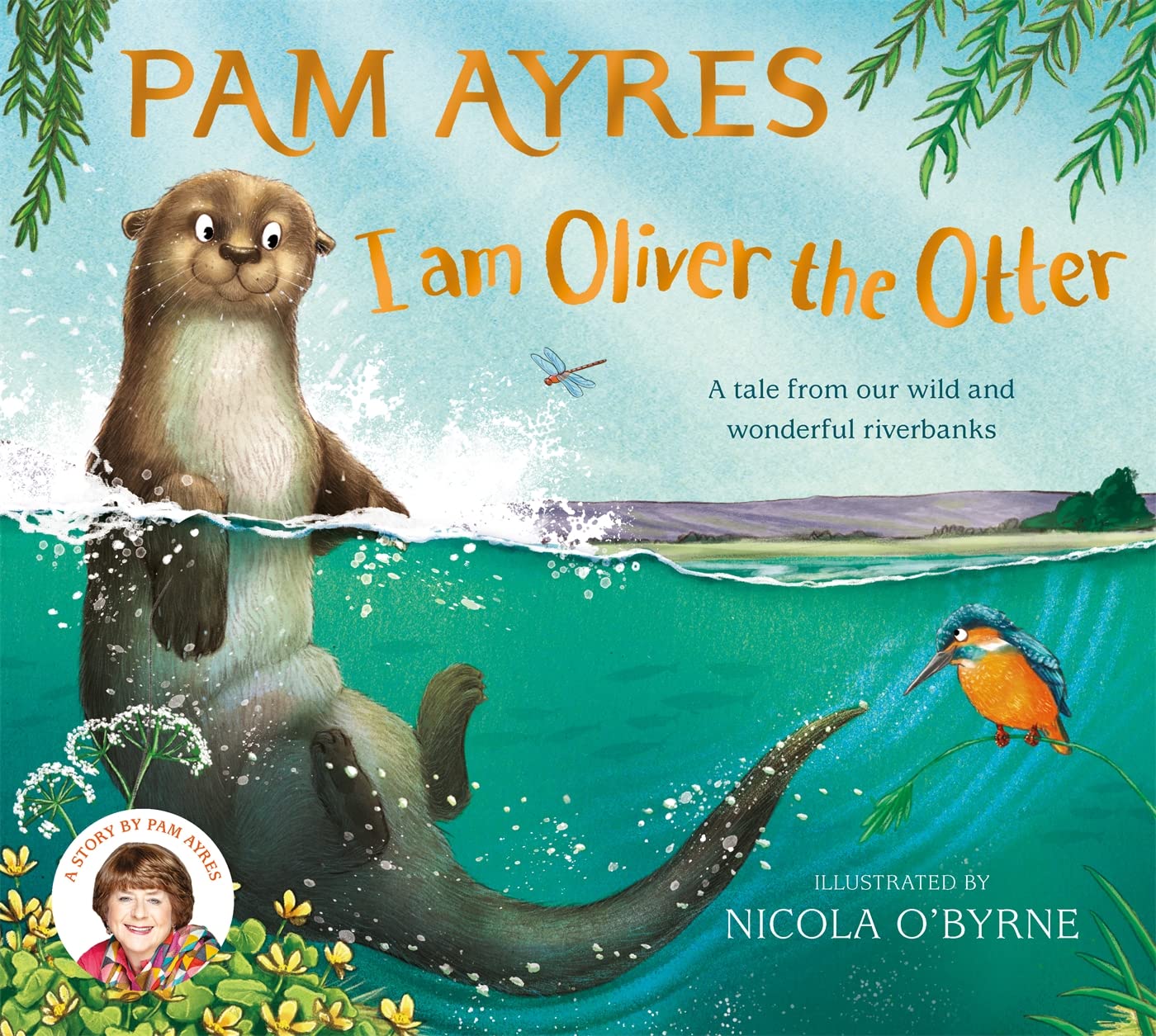 I am Oliver the Otter: A Tale from our Wild and Wonderful Riverbanks (Pam Ayres' Animal Stories Book 1)