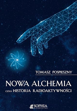 Nowa alchemia czyli historia radioaktywności