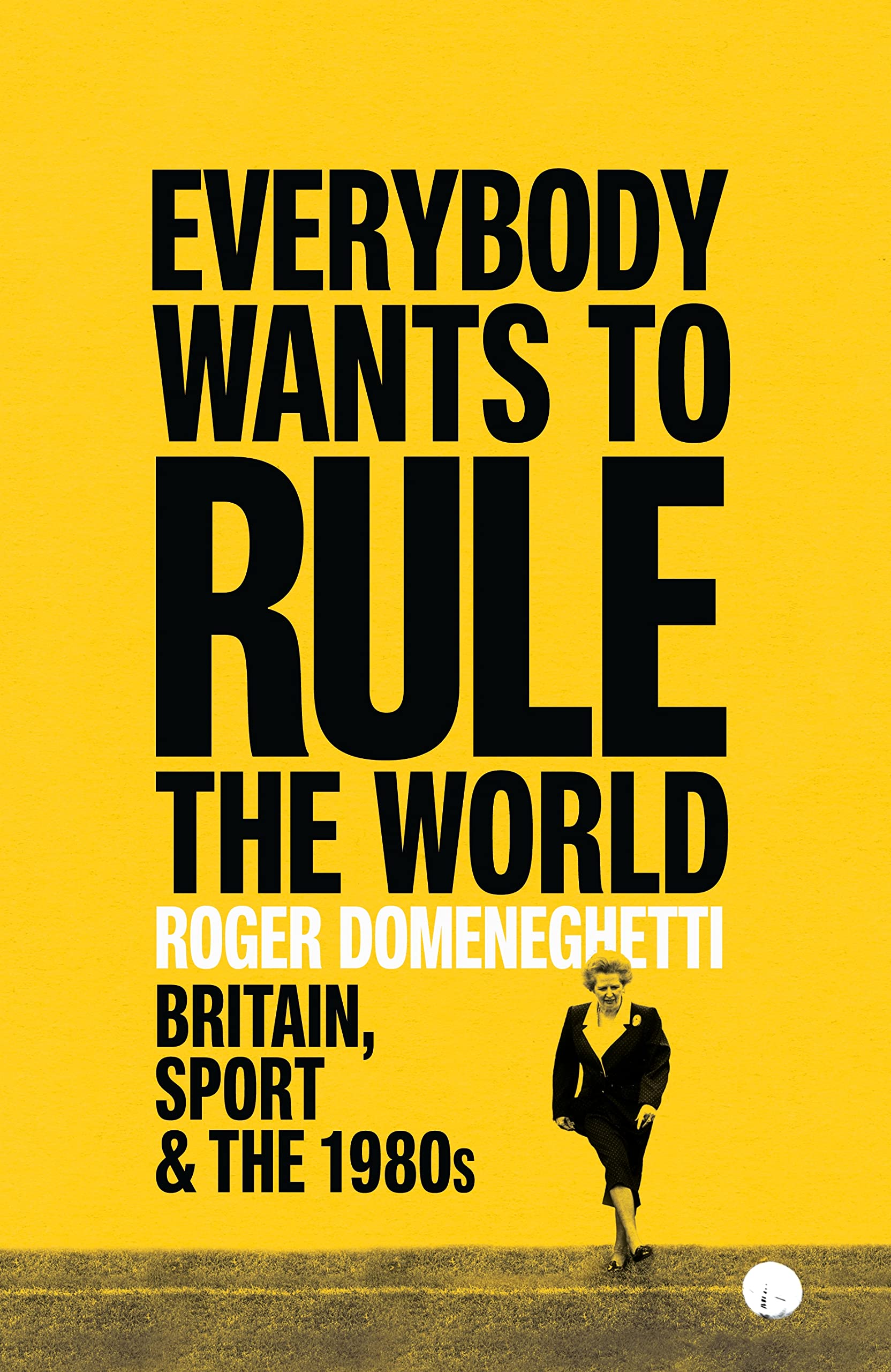 Everybody Wants to Rule the World: Britain, Sport and the 1980s (Kindle Edition)