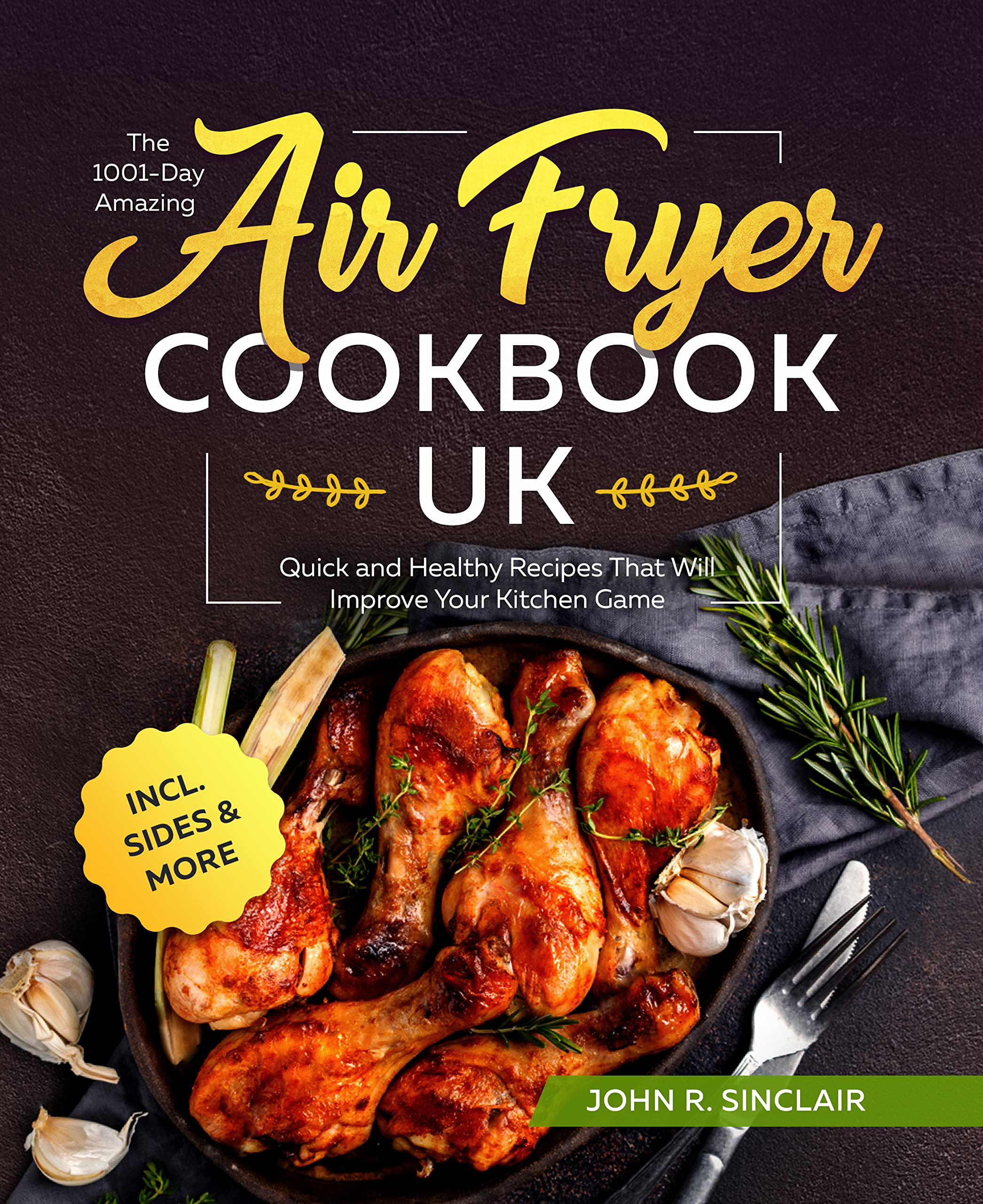 The 1001-Day Amazing Air Fryer Cookbook UK: Quick and Healthy Recipes That Will Improve Your Kitchen Game incl. Sides & More (Kindle Edition)