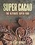 Super Cacao: The Ultimate S...