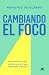 Cambiando el foco: Herramientas para centrarse en lo que realmente importa (Spanish Edition)