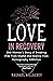 Love in Recovery: One Woman's Story of Breaking Free from Shame and Healing from Pornography Addiction