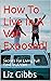 How To Live In A Van Exposed!: Secrets For Living Full Time In A Van!