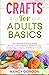 Crafts For Adults Basics: The Ultimate Starting Guide For All Craft Beginners To Master The Knowledge & Basics Of Different Crafts (Crocheting)