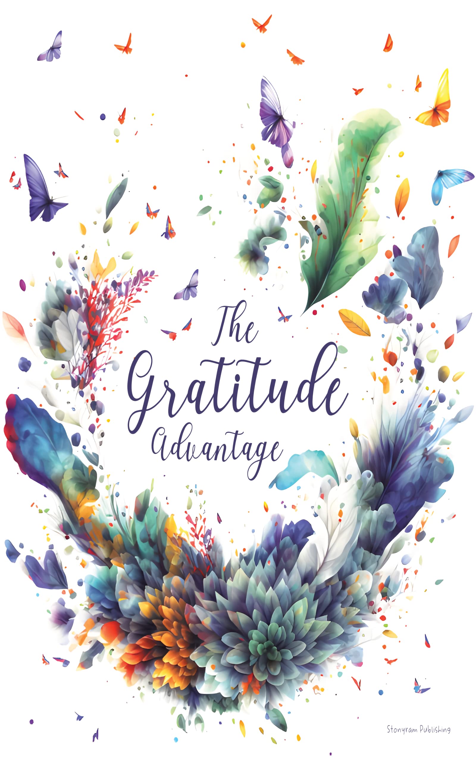 The Gratitude Advantage: Transform Your Life Through the Power of Being Grateful Every Day (Kindle Edition)