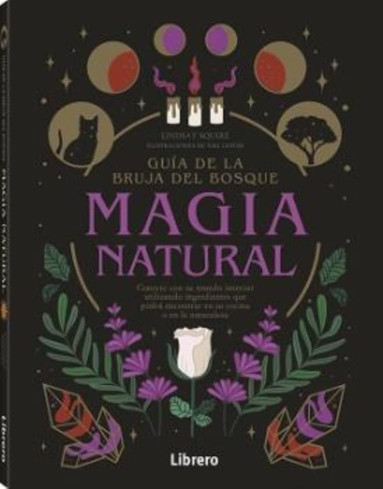 GUIA DE LA BRUJA DEL BOSQUE. MAGIA NATURAL: CONECTE CON SU MUNDO INTERIOR UTILIZANDO INGREDIENTES QUE PODRÁ ENCONTRAR EN SU COCINA O EN LA NATURALEZA (Paperback)