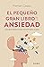 El pequeño gran libro de la ansiedad: Una guía práctica para vencerla paso a paso