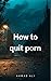 How to quit porn
