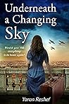 Underneath a Changing Sky: A WW2 Historical Novel, Based on a True Story (World War II Brave Women Fiction)