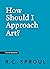 How Should I Approach Art?