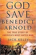 God Save Benedict Arnold: The True Story of America&#x27;s Most Hated Man 