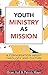 Youth Ministry as Mission