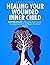 Healing Your Wounded Inner Child: A CBT Workbook to Overcome Past Trauma, Face Abandonment and Regain Emotional Stability. (Cognitive Behavioral Therapy)
