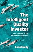 The Intelligent Quality Investor: How To Invest In The World’s Best Companies 