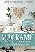 Macramè For Beginners: A Complete Guide For Beginners With Basic Knots Of Macramè Including Amazing Projects To Try